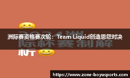 洲际赛资格赛次轮：Team Liquid创造恩怨对决